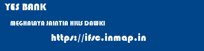 YES BANK  MEGHALAYA JAINTIA HILLS DAWKI   ifsc code